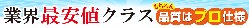 業界最安値クラス　品質はプロ仕様
